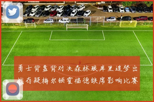 勇士背靠背对决森林狼库里追梦出战存疑梅尔顿霍福德缺席影响比赛走势